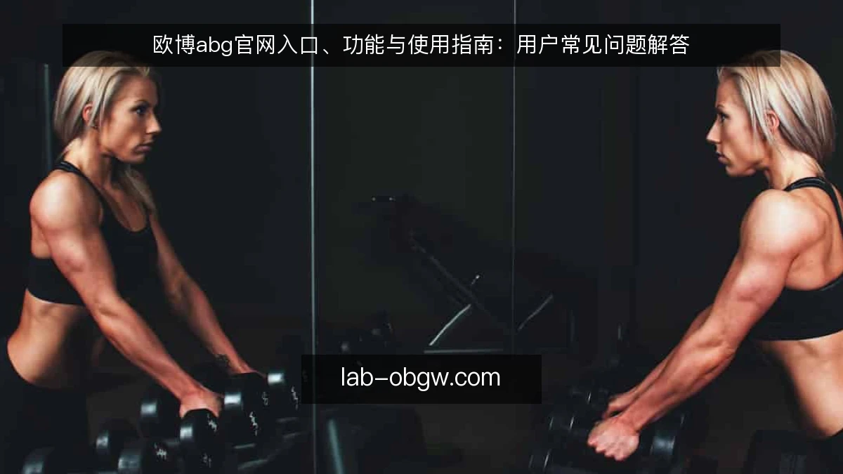 欧博abg官网入口、功能与使用指南：用户常见问题解答
