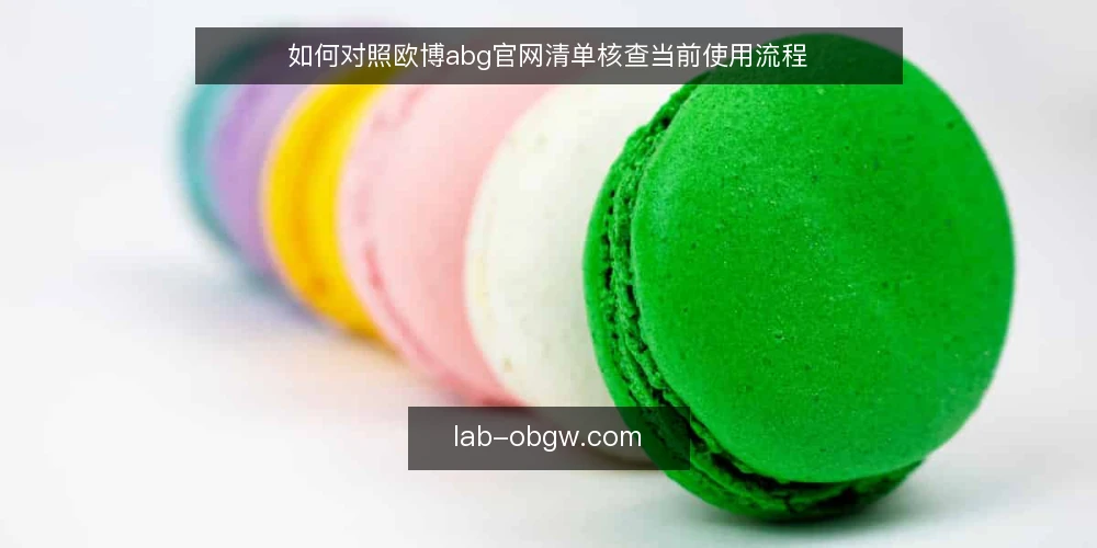 如何对照欧博abg官网清单核查当前使用流程 — 为什么现在要启动欧博abg官网使用审计 配图
