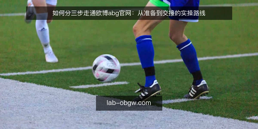 如何分三步走通欧博abg官网：从准备到交接的实操路线 — 起步前的准备与基线确认 配图