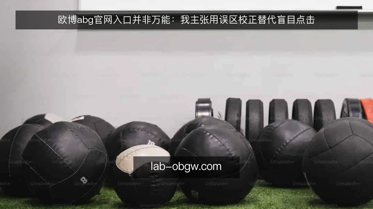 欧博abg官网入口并非万能：我主张用误区校正替代盲目点击