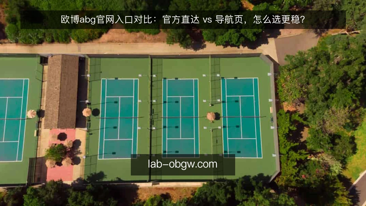 欧博abg官网入口对比:官方直达 vs 导航页,怎么选更稳?