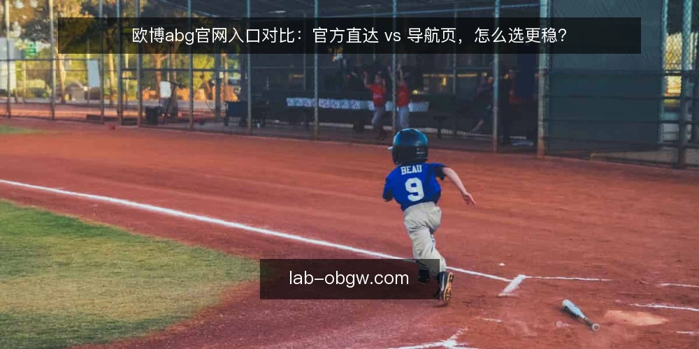 欧博abg官网入口对比:官方直达 vs 导航页,怎么选更稳? — 先定对比标准:入口选择到底在权衡什么 配图